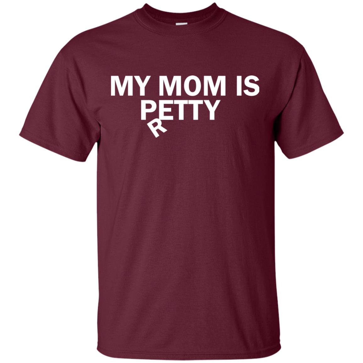 My Mom Is Petty Or Pretty Shirt Maroon