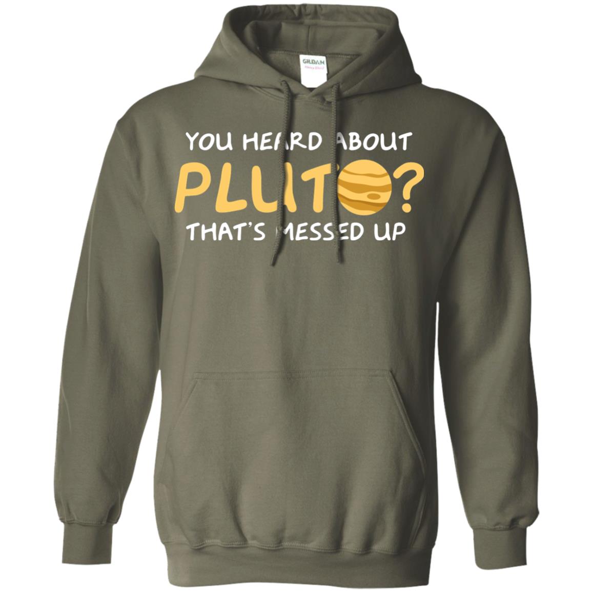 You Heard About Pluto That Is Messed Up Psych Shirt Military Green