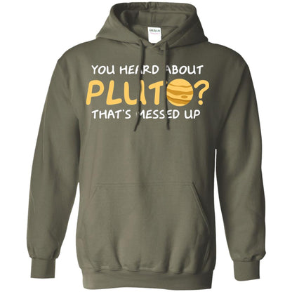 You Heard About Pluto That Is Messed Up Psych Shirt Military Green