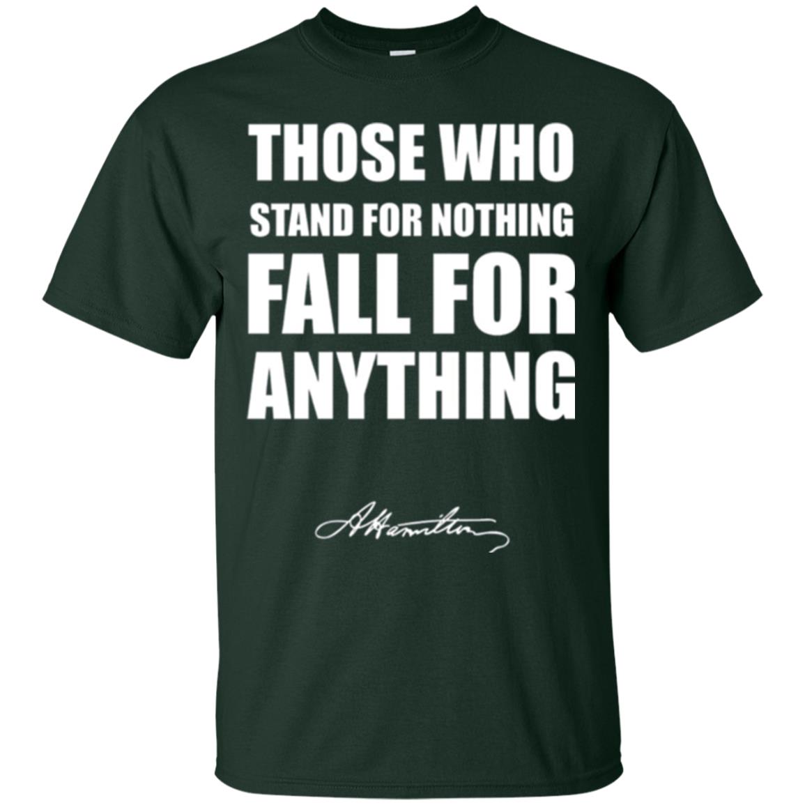 Alexander Hamilton. Those Who Stand For Nothing Fall For Anything Forest Green