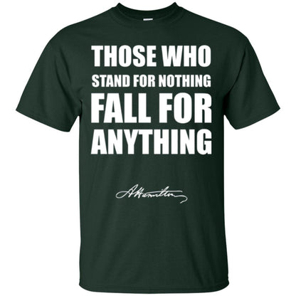 Alexander Hamilton. Those Who Stand For Nothing Fall For Anything Forest Green