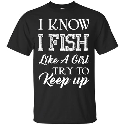 I Know I Fish Like A Girl Try To Keep Up Fishing T-shirt For Girls Black