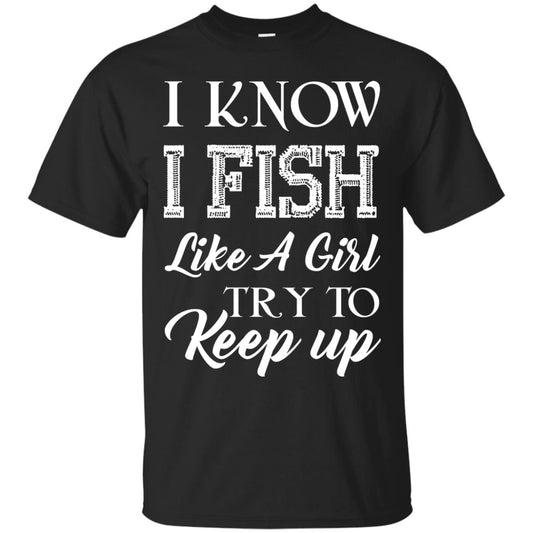 I Know I Fish Like A Girl Try To Keep Up Fishing T-shirt For Girls Black