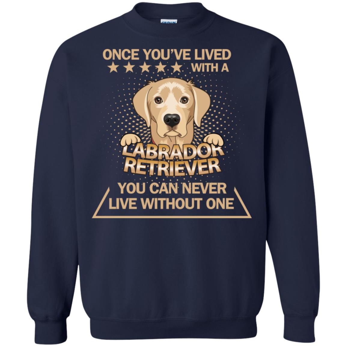 Once You've Lived With A Labrador Retriever You Can Never Live Without One Shirt Navy