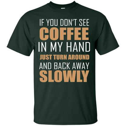 If You Dont See Coffee In My Hand Just Turn Aroud And Back Away Slowly Forest