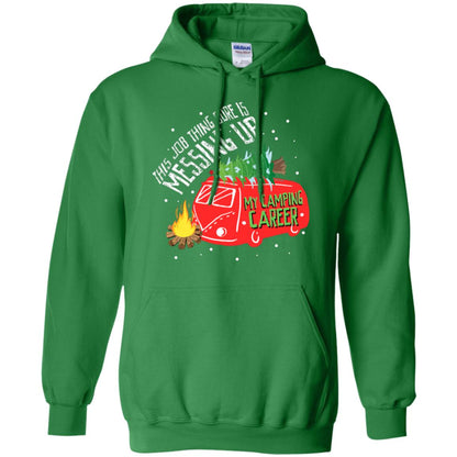 This Job Thing Sure Is Messing Up My Camping Career Shirt Irish Green