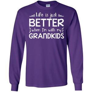 Life Is Just Better When I_m With My Grandkids Grandparents ShirtG240 Gildan LS Ultra Cotton T-Shirt