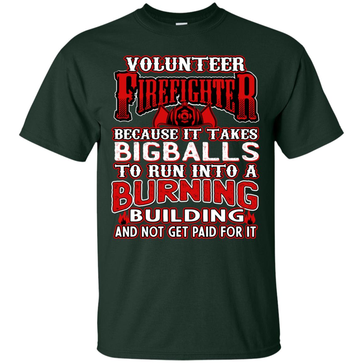 Voluteer Firefighter Because It Takes Bigballs To Run Into A Burning Building And Not Get Paid For It Forest