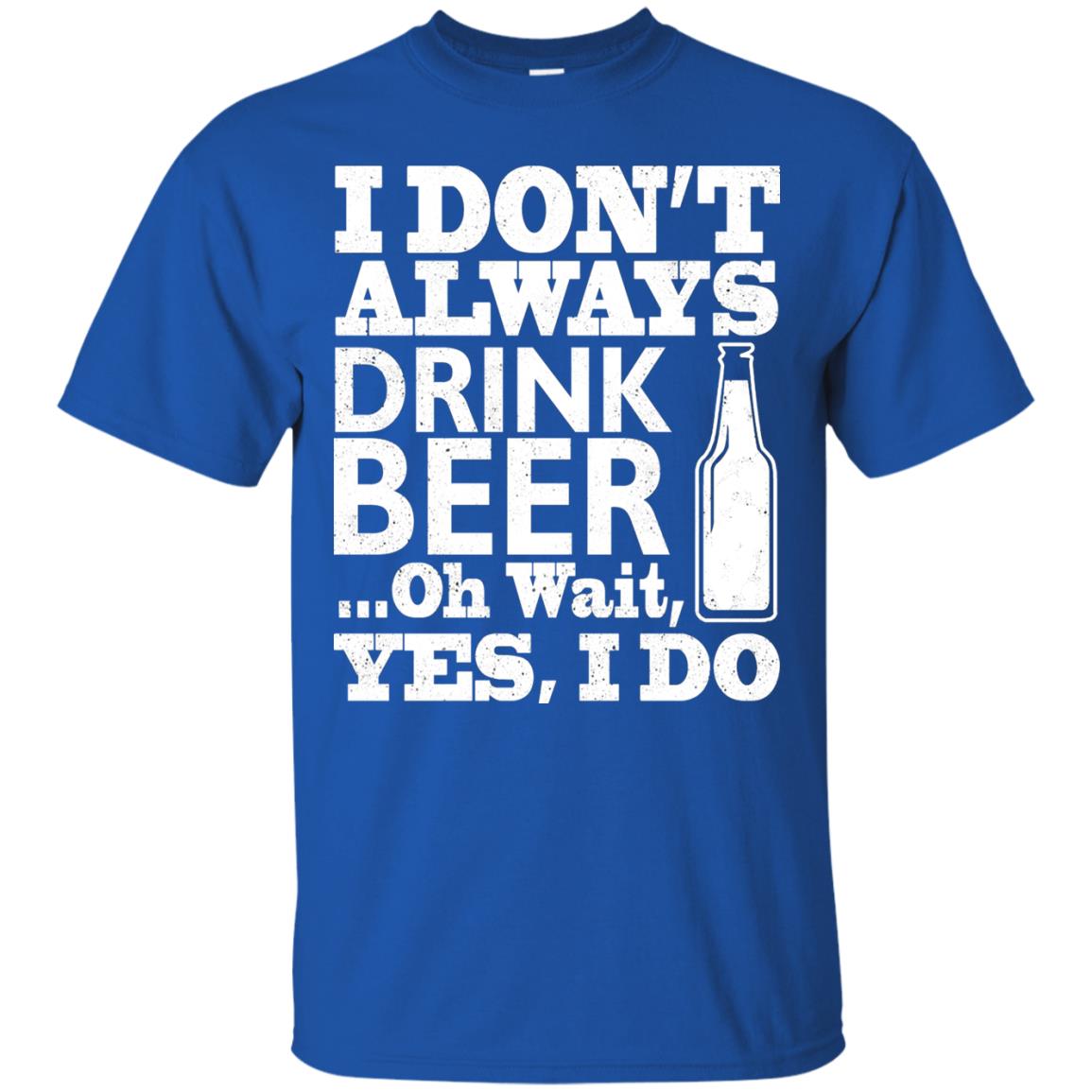 I Dont Always Drink Beer Yes I Do Shirt Royal
