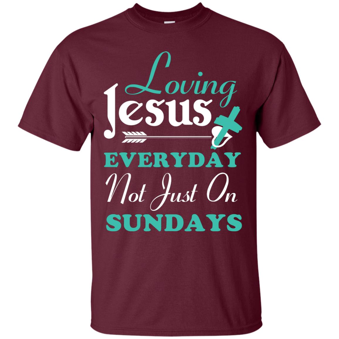 Loving Jesus Everyday Not Just On Sundays Christian T-shirt Maroon