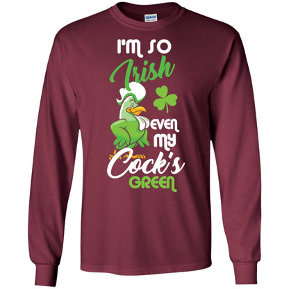 Im So Irish Even My Cock_s Green Saint Patricks Day T-shir Maroon