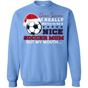 Dear Santa I Really Try Be A Good Soccer Mom But My Mouth Funny X-mas Soccer Shirt For MommyG180 Gildan Crewneck Pullover Sweatshirt 8 oz.