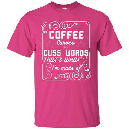 Coffee Curves And Cuss Words That's What I'm Made Of Shirt Heliconia