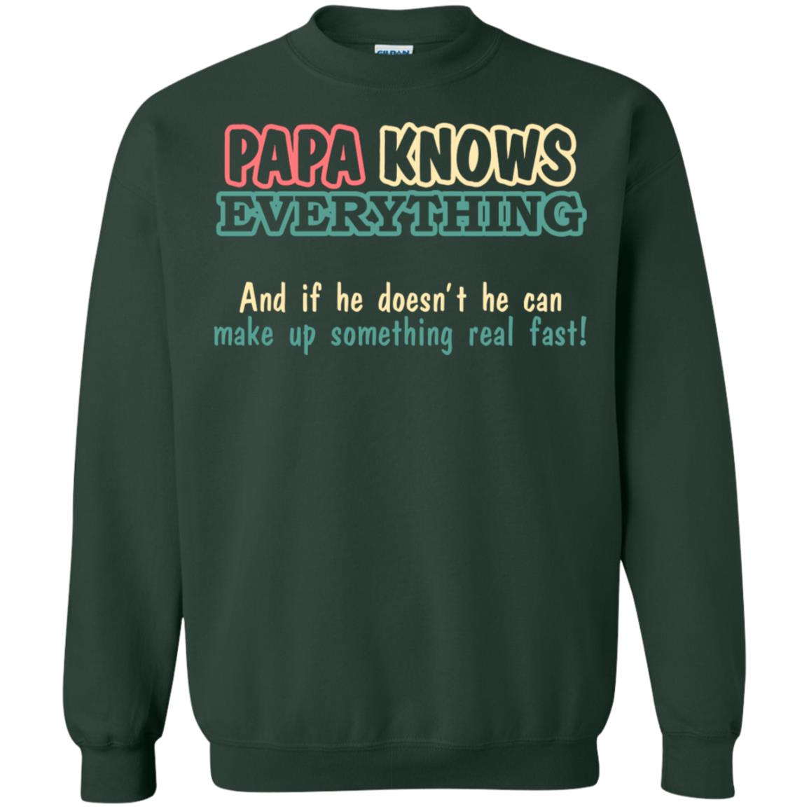 Papa Knows Everythingand If He Doesnt He Can Make Up Something Real Fast Shirt Forest Green
