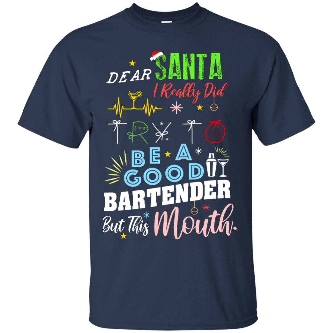 Dear Santa I Really Did Try To Be Good Bartender But This Mouth Gift Shirt Navy