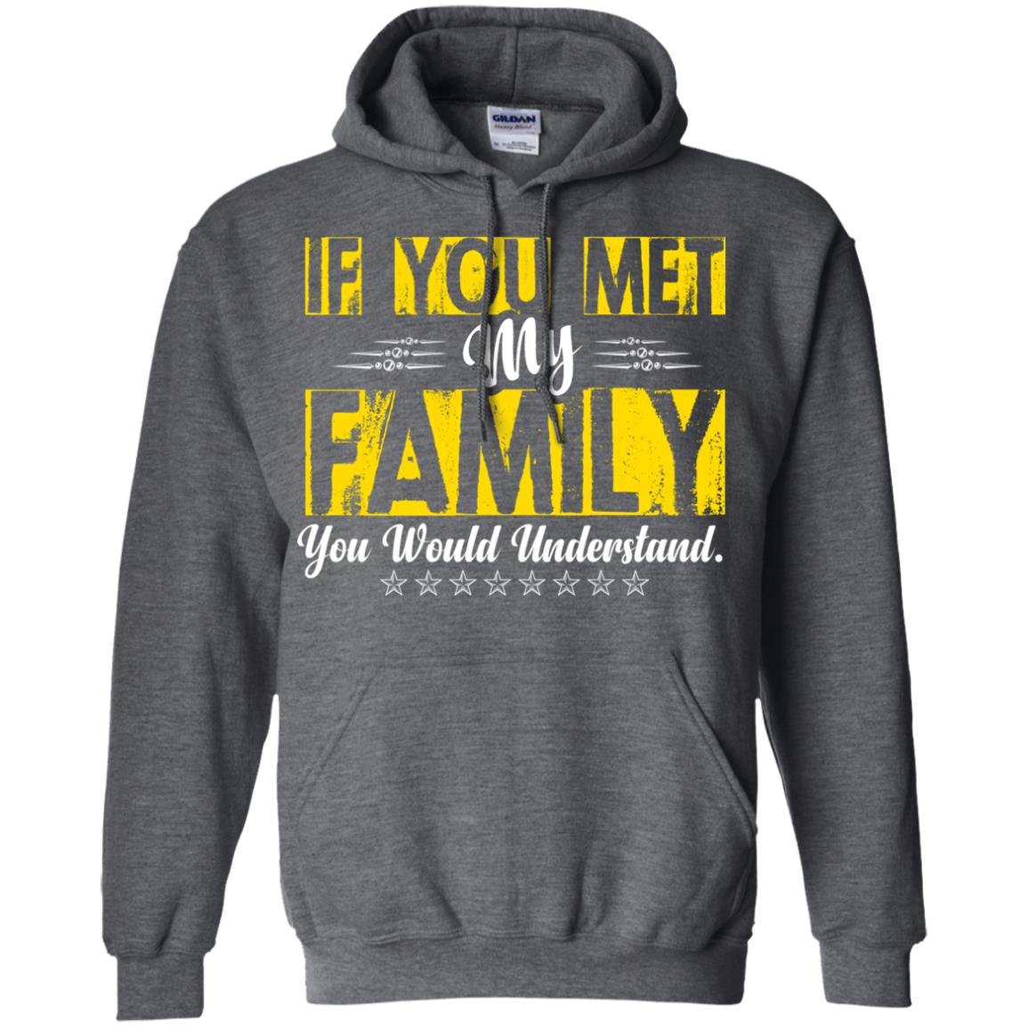 Family T-shirt If You Met My Family You Would Understand Dark Heather