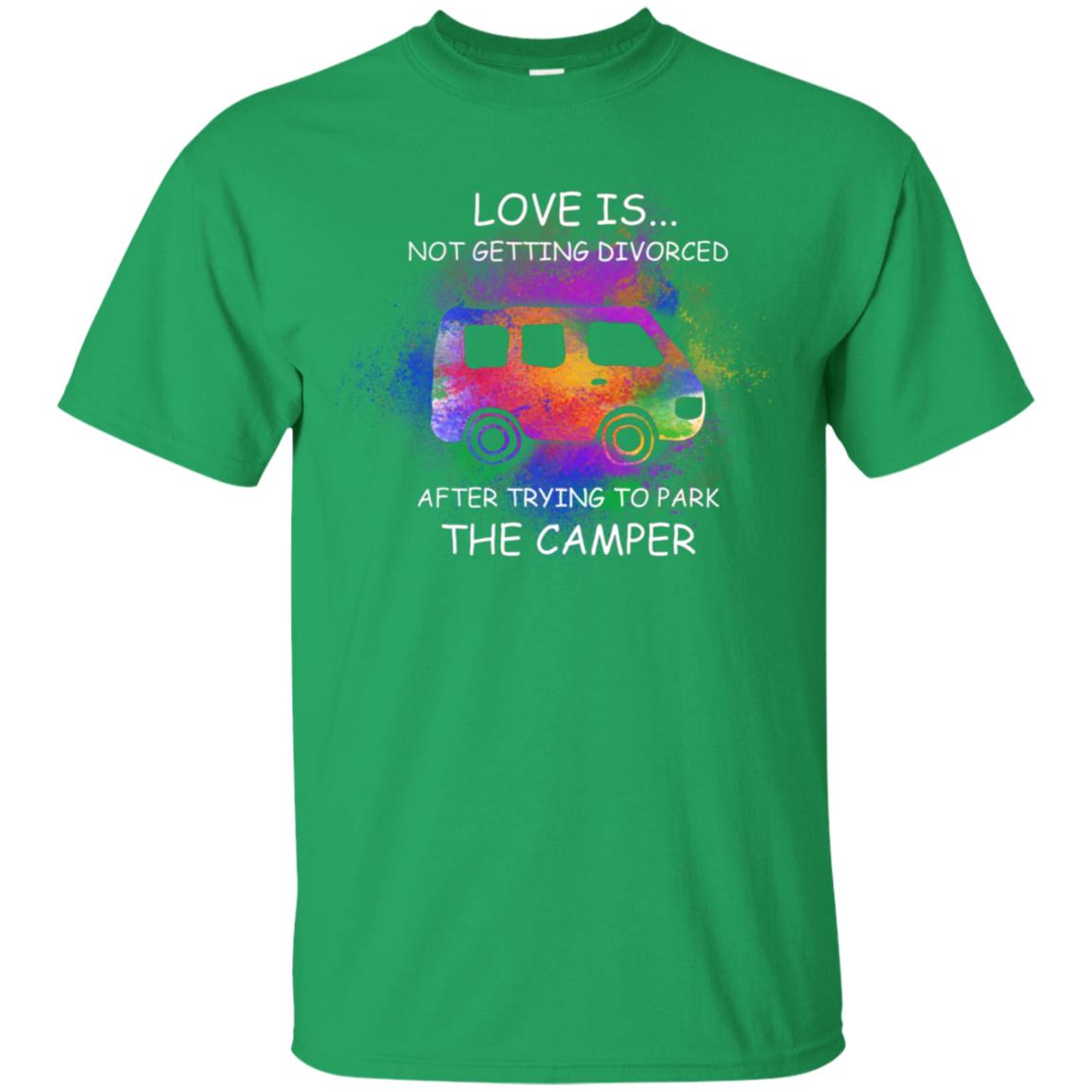 Love Is Not Getting Divorced After Trying To Park The Camper Shirt Irish Green