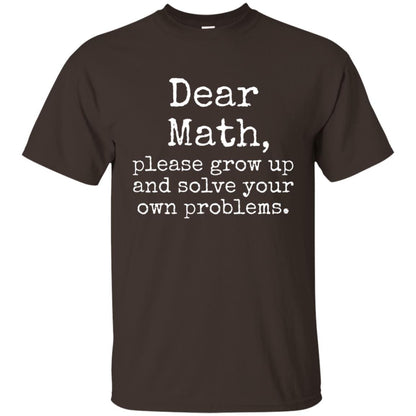 Dear Math Grow Up And Solve Your Own Problems Shirt Dark Chocolate