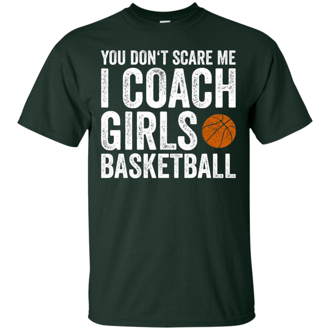 You Don_t Scare Me I Coach Girls Basketball T-shirt Forest