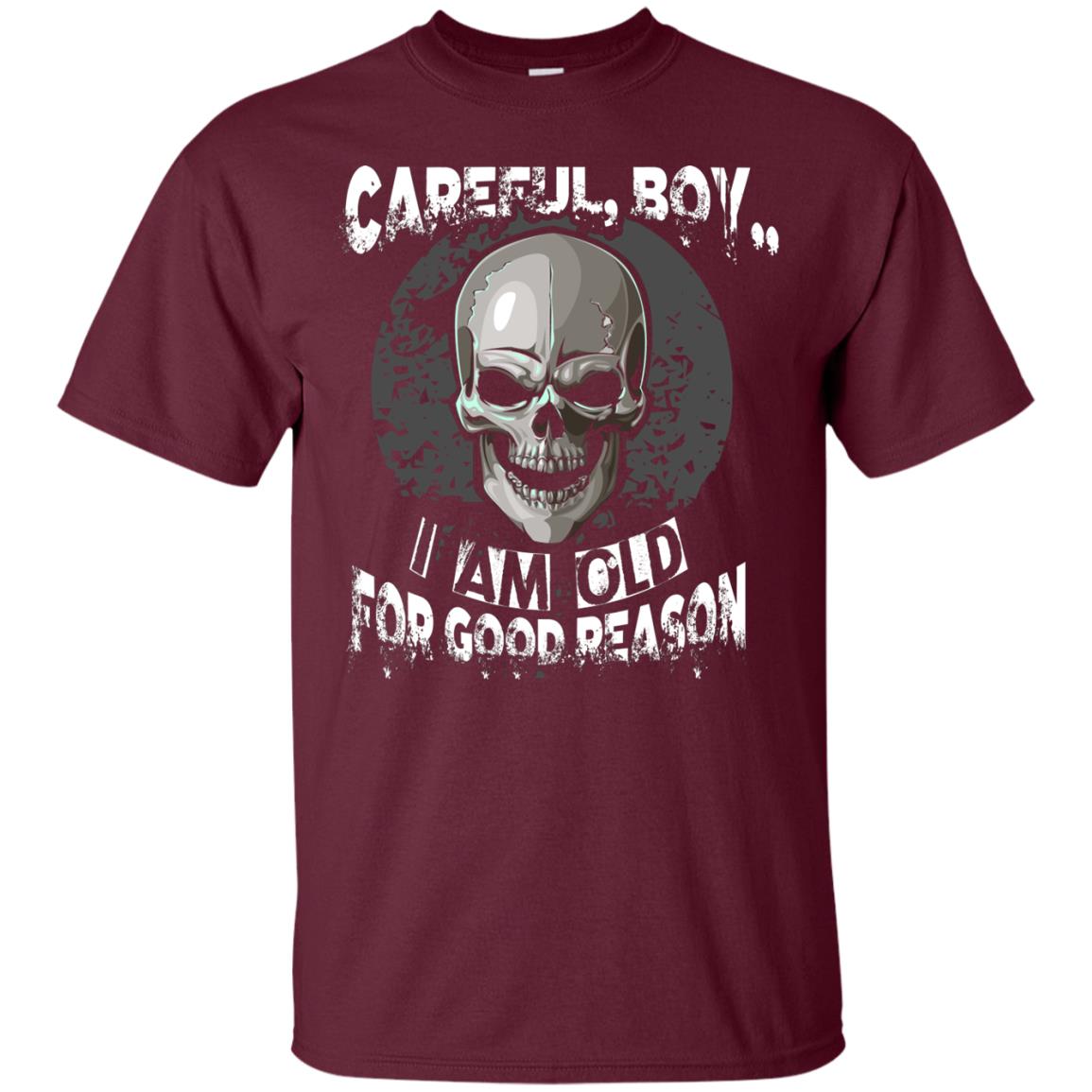 Careful Boy I Am Old For Good Reason T-shirt Maroon