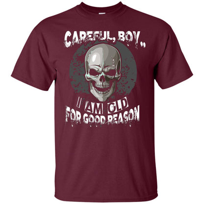 Careful Boy I Am Old For Good Reason T-shirt Maroon