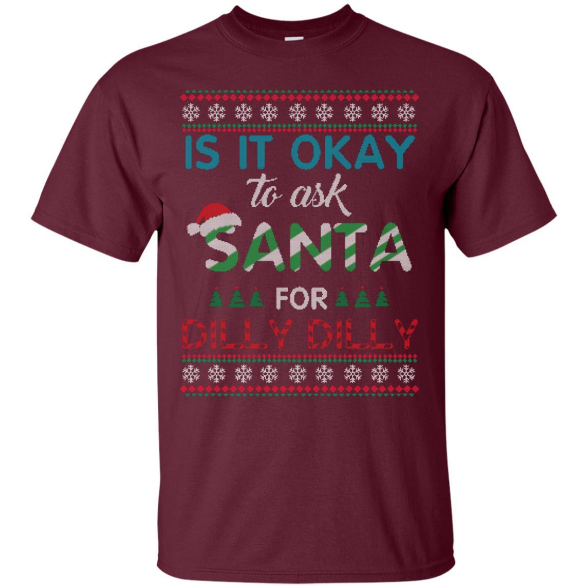 Christmas T-shirt Is It Okay To Ask Santa For Dilly Dilly Maroon