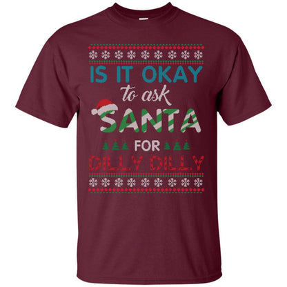 Christmas T-shirt Is It Okay To Ask Santa For Dilly Dilly Maroon