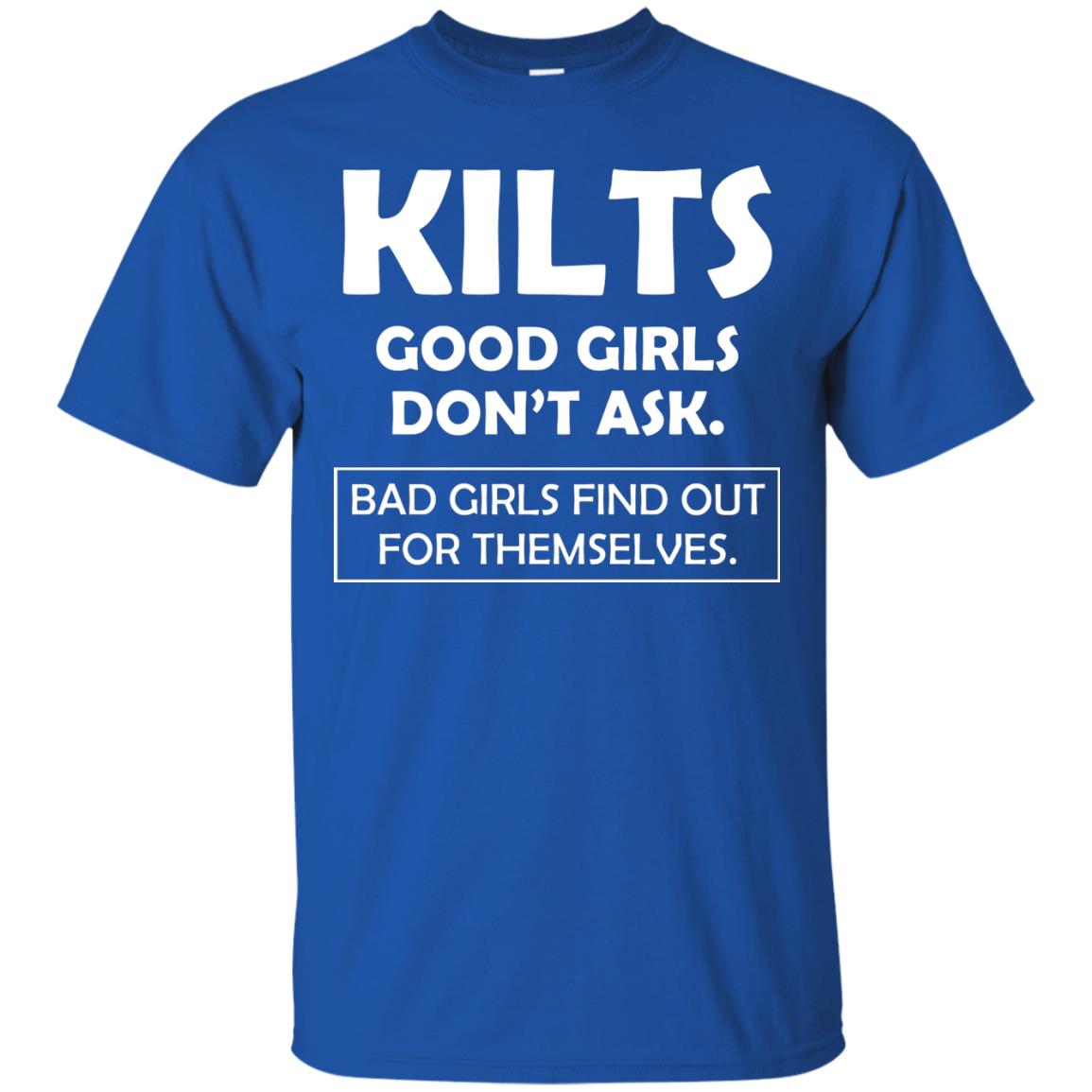 Kilts Good Girls Don’t Ask. Bad Girls Find Out For Themselves T-shirt Royal