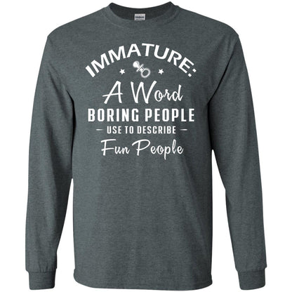 Immature A Word Boring People Use To Describe Fun People T-shirt Dark Heather
