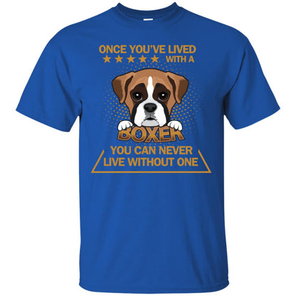 Once You've Lived With A Boxer You Can Never Live Without One Shirt Royal