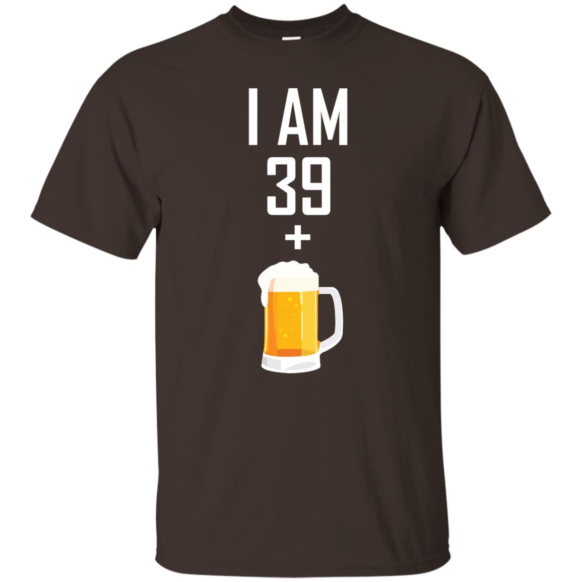 I Am 39 Plus 1 Beer 40th Birthday Shirt Dark Chocolate