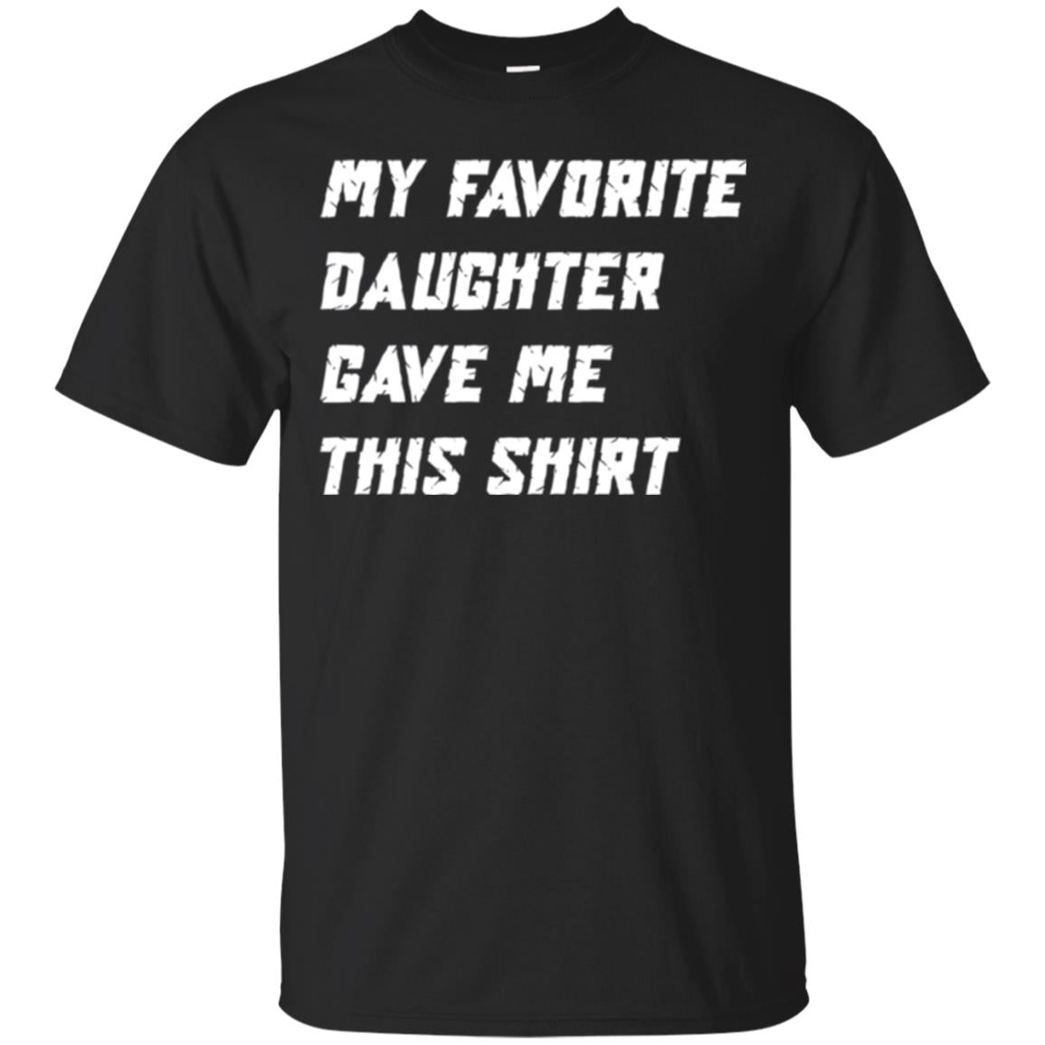 Daddy T-shirt My Favorite Daughter Gave Me This Shirt Black