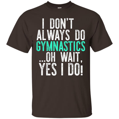 Gymnastics Shirt I Dont Always Do Gymnastics Dark Chocolate