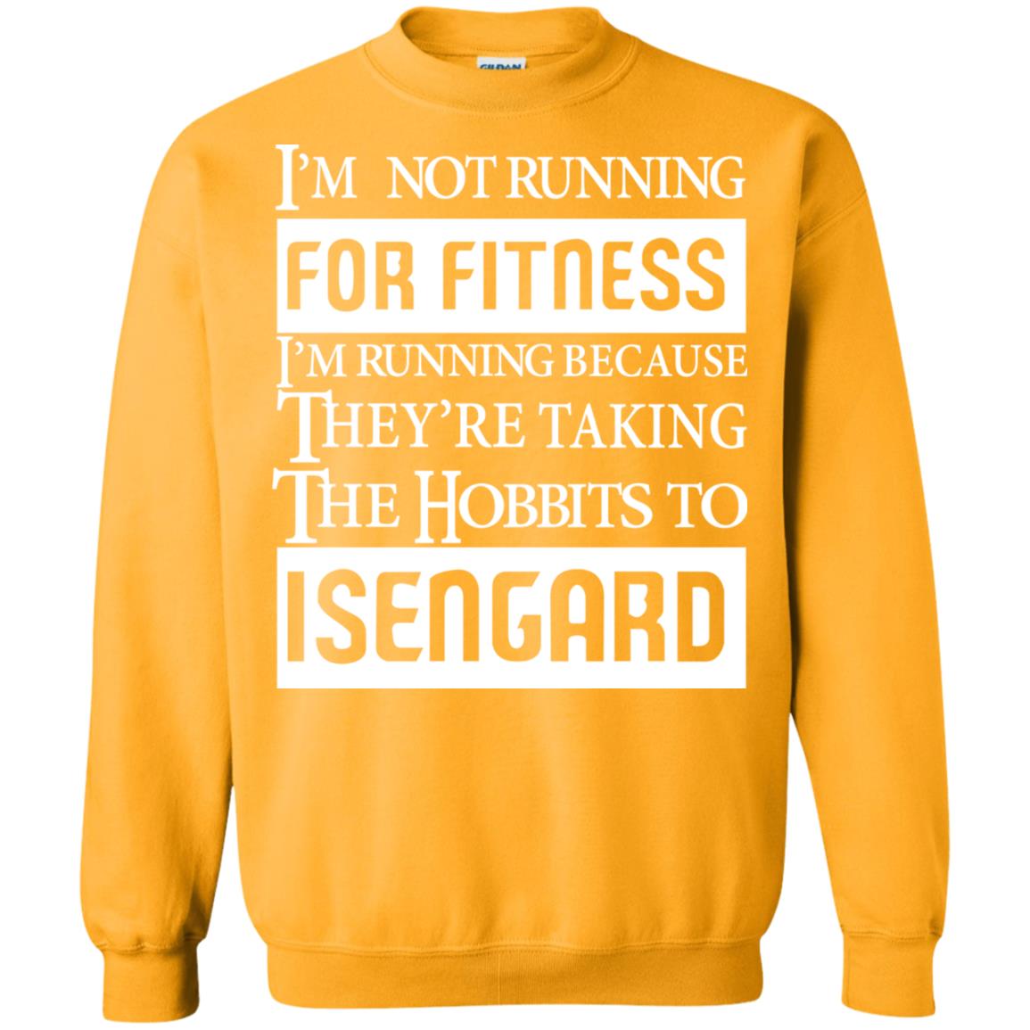 Im Not Running For Fitness Im Running Because They Are Taking The Hobbits To Isengard Gold