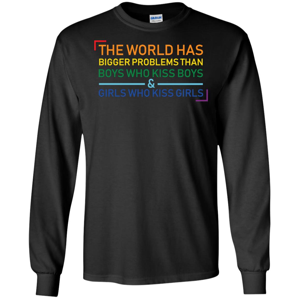 The World Has Bigger Problems Than Boys Who Kiss Boys Girls Who Kiss Girls ShirtG240 Gildan LS Ultra Cotton T-Shirt