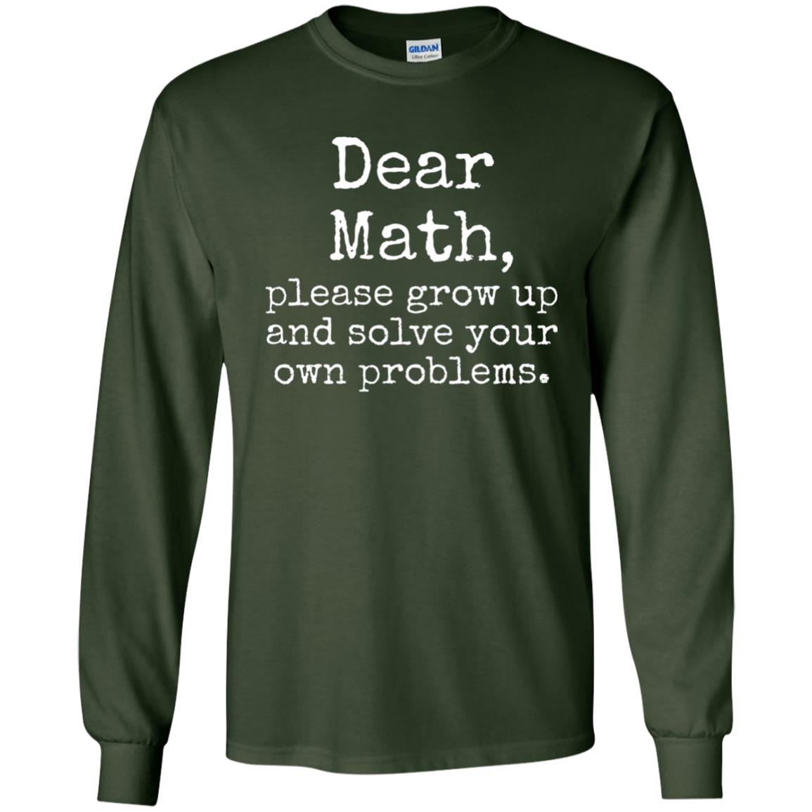 Dear Math Grow Up And Solve Your Own Problems Shirt Forest Green