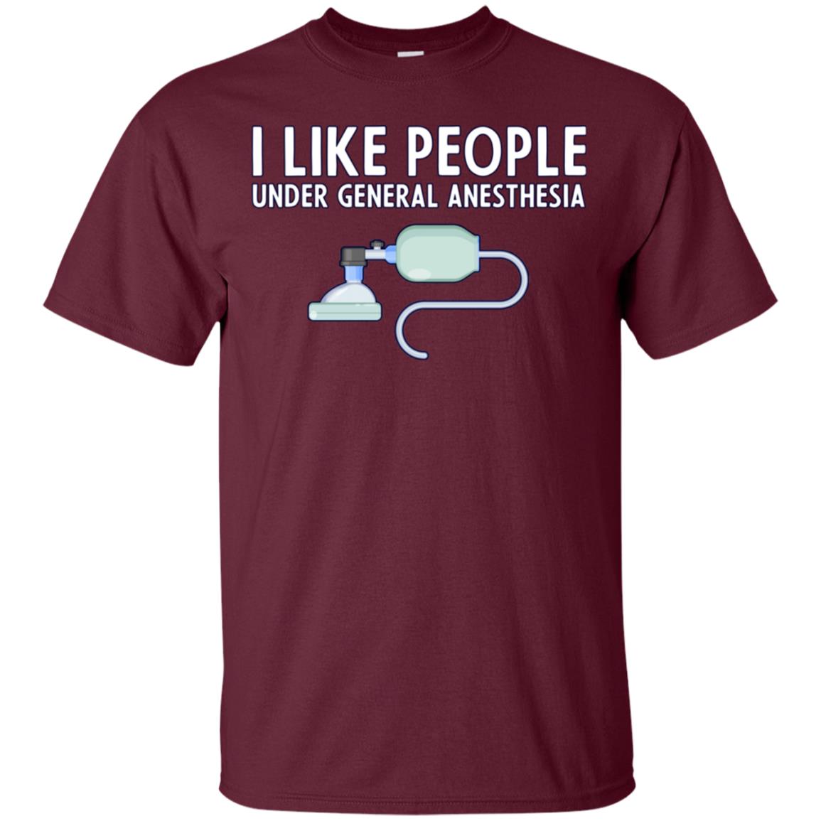 I Like People Under General Anesthesia Funny Saying Shirt Maroon