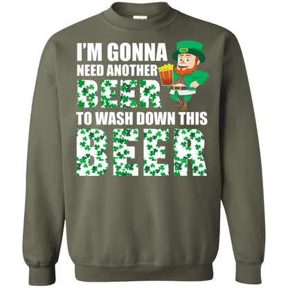 I_m Gonna Need Another Beer To Wash Down This Beer Patrick_s Day T-shirt Military Green