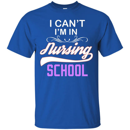 I Can't I'm In Nursing School Nurse Gift Shirt Royal