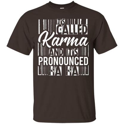 It’s Called Karma And It’s Pronounced Ha Ha T-shirt Dark Chocolate
