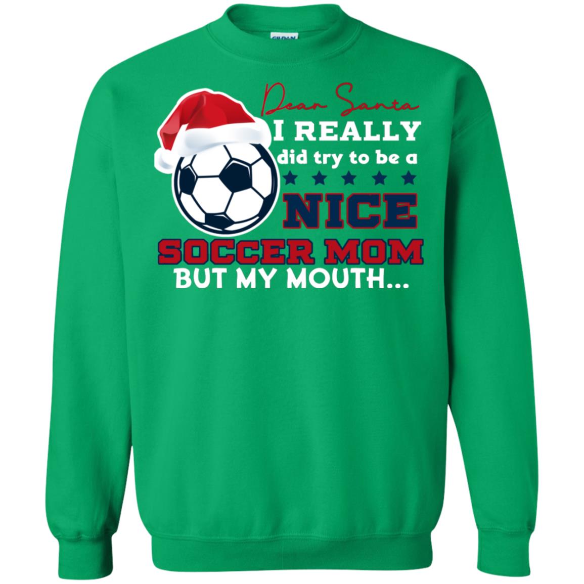 Dear Santa I Really Try Be A Good Soccer Mom But My Mouth Funny X-mas Soccer Shirt For Mommy Irish Green