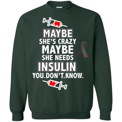 Maybe She's Crazy Or Maybe She Needs Insulin You Don't Know Shirt Forest Green