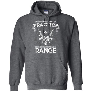 Just Because I_m Out Of Practice Doesn_t Mean You_re Out Of Range ShirtG185 Gildan Pullover Hoodie 8 oz.