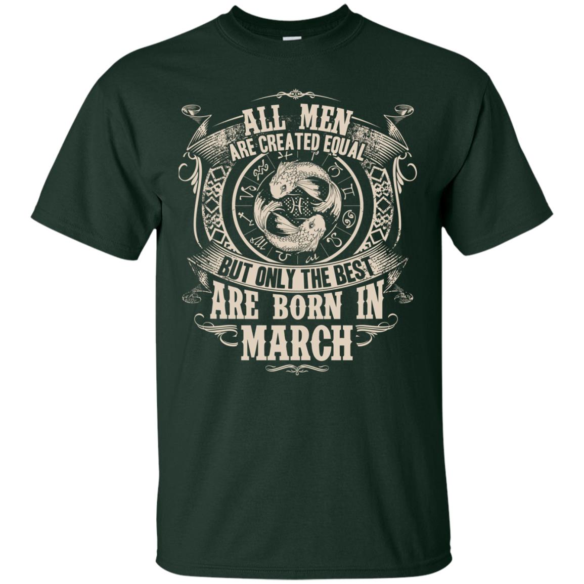 All Men Are Created Equal, But Only The Best Are Born In March T-shirt Forest