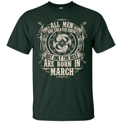 All Men Are Created Equal, But Only The Best Are Born In March T-shirt Forest