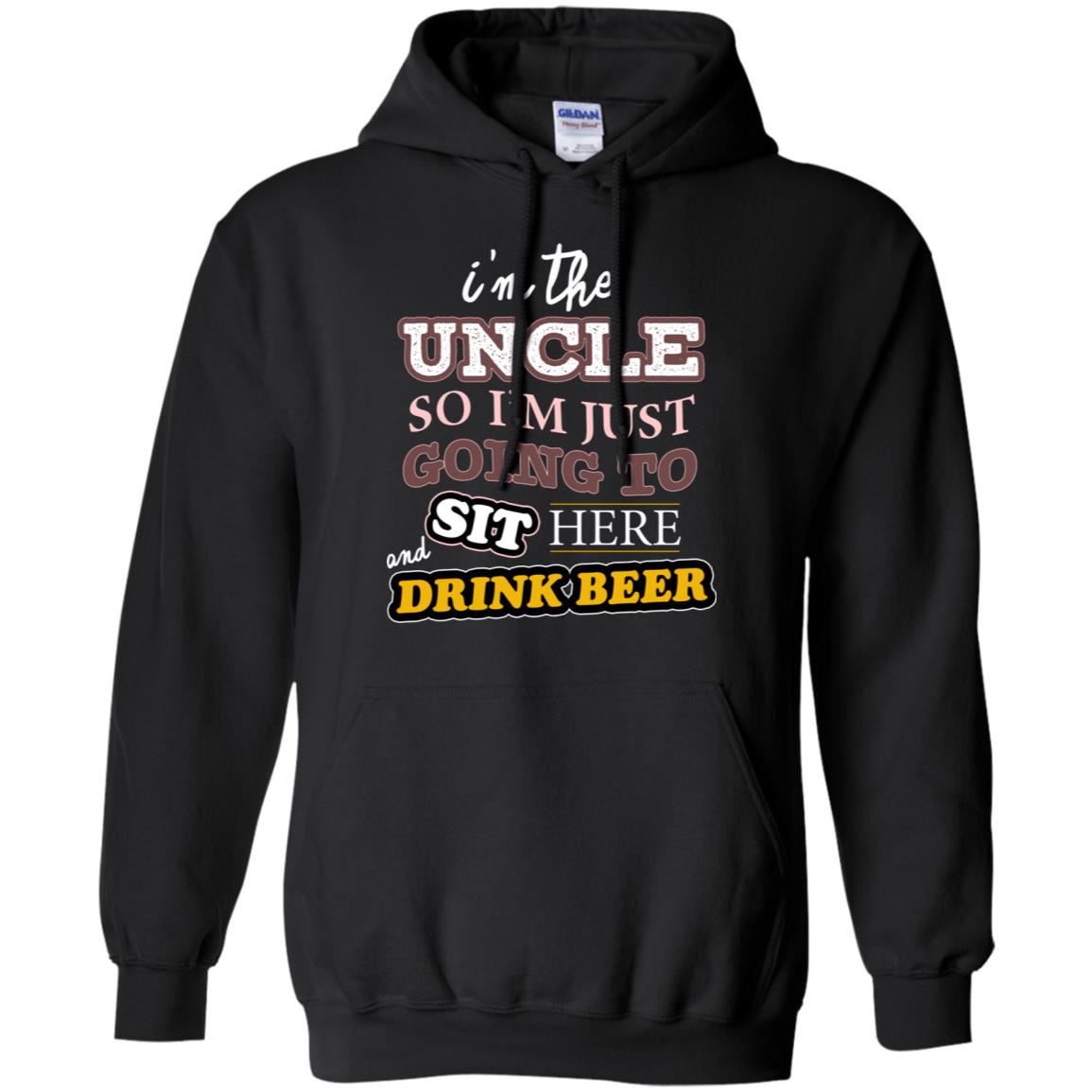 I'm The Uncle So I'm Just Going To Sit Here And Drink Beer ShirtG185 Gildan Pullover Hoodie 8 oz.