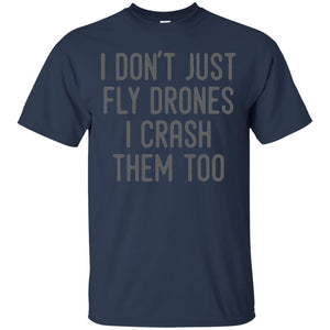 I Don't Just Fly Drones I Crash Them Too T-shirt