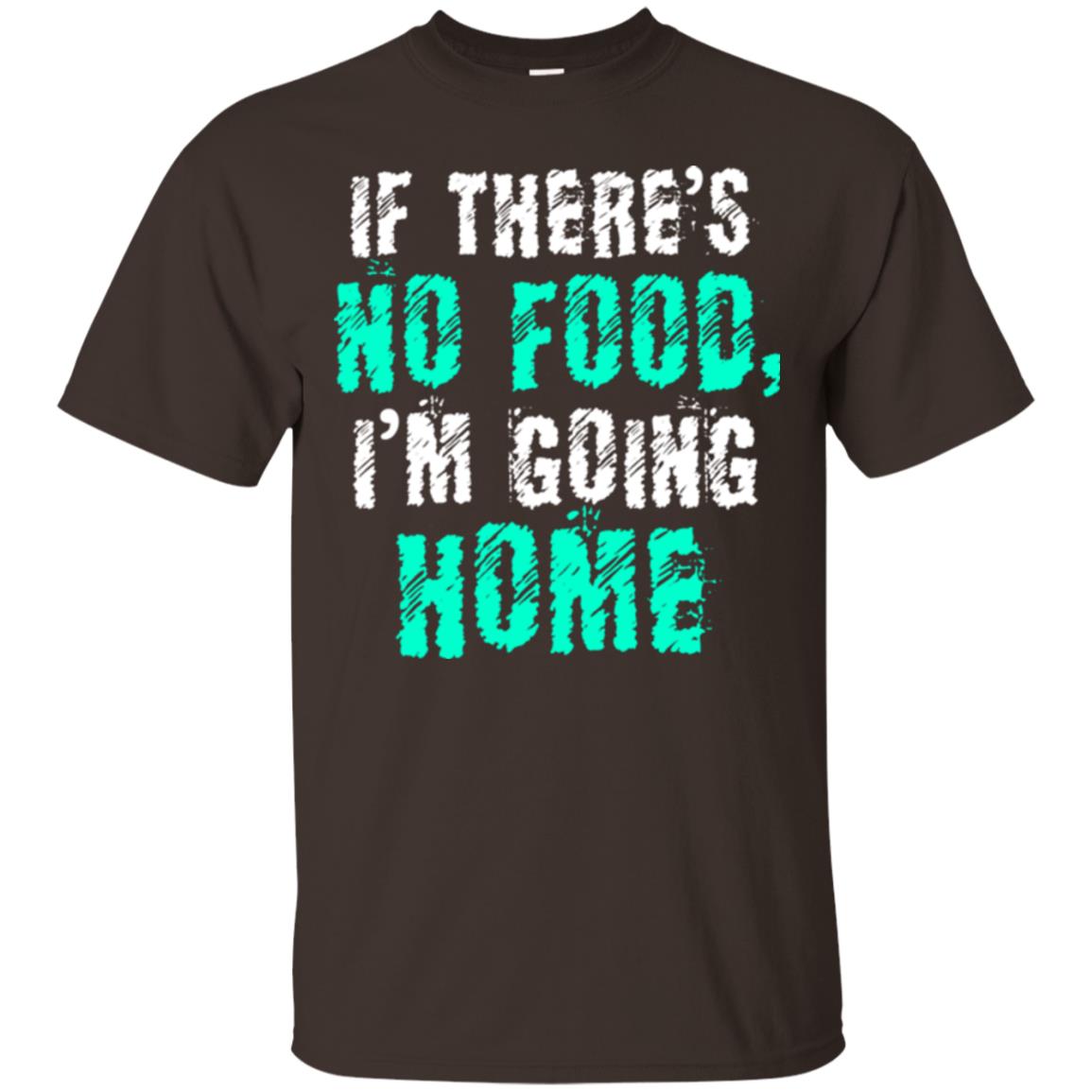 If There’s No Food I’m Going Home T-shirt Dark Chocolate