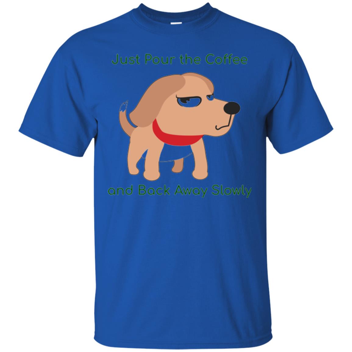 Just Pour The Coffee And Back Away Slowly T-shirt Cute Dog Royal