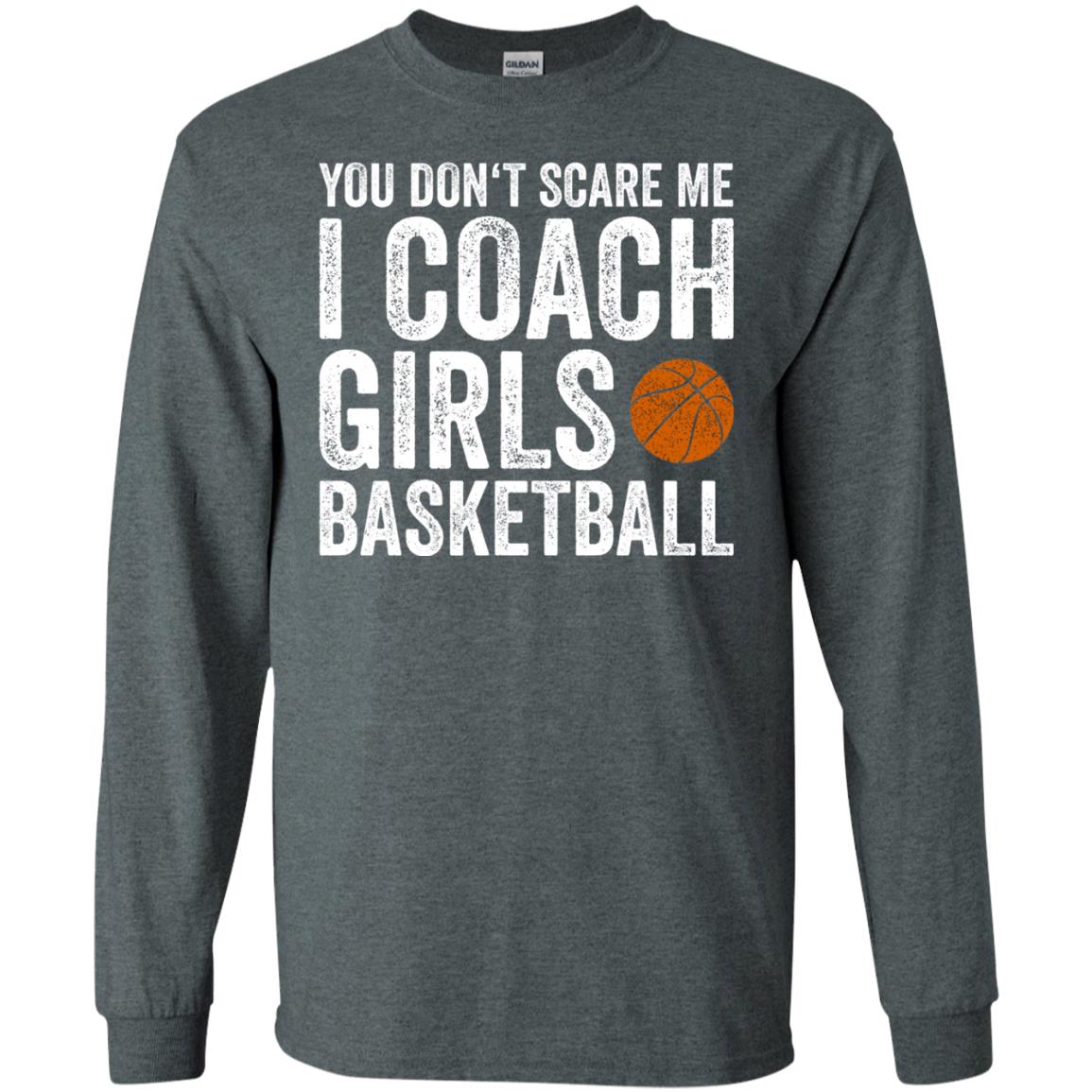 You Don_t Scare Me I Coach Girls Basketball T-shirt Dark Heather